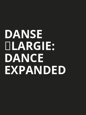 Danse %C3%89largie%3A Dance Expanded at Sadlers Wells Theatre